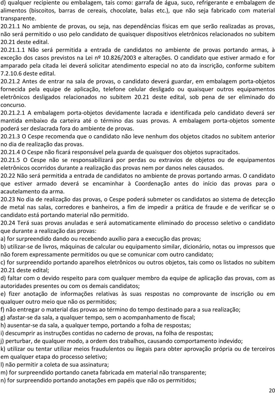 1 No ambiente de provas, ou seja, nas dependências físicas em que serão realizadas as provas, não será permitido o uso pelo candidato de quaisquer dispositivos eletrônicos relacionados no subitem 20.