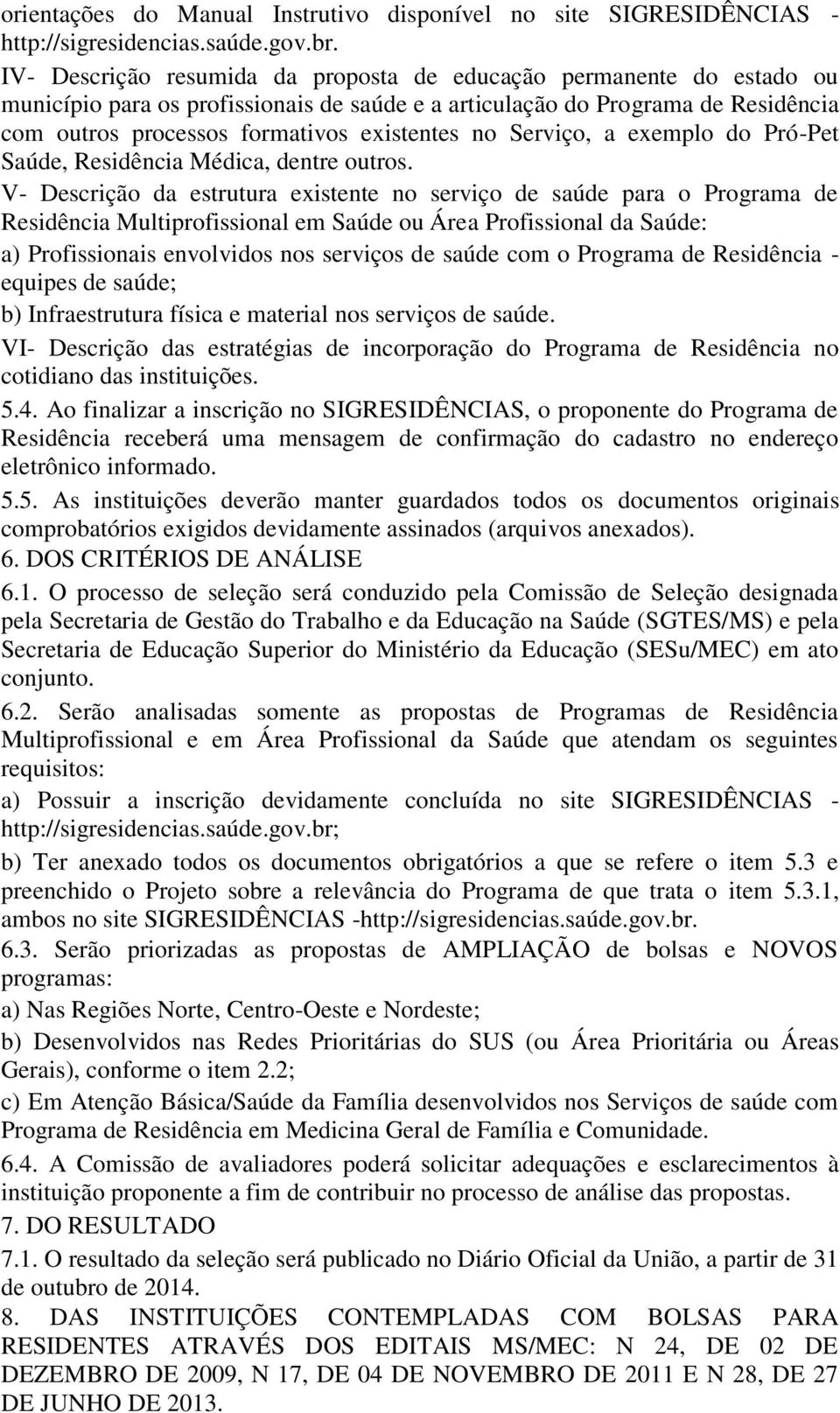 Serviço, a exemplo do Pró-Pet Saúde, Residência Médica, dentre outros.