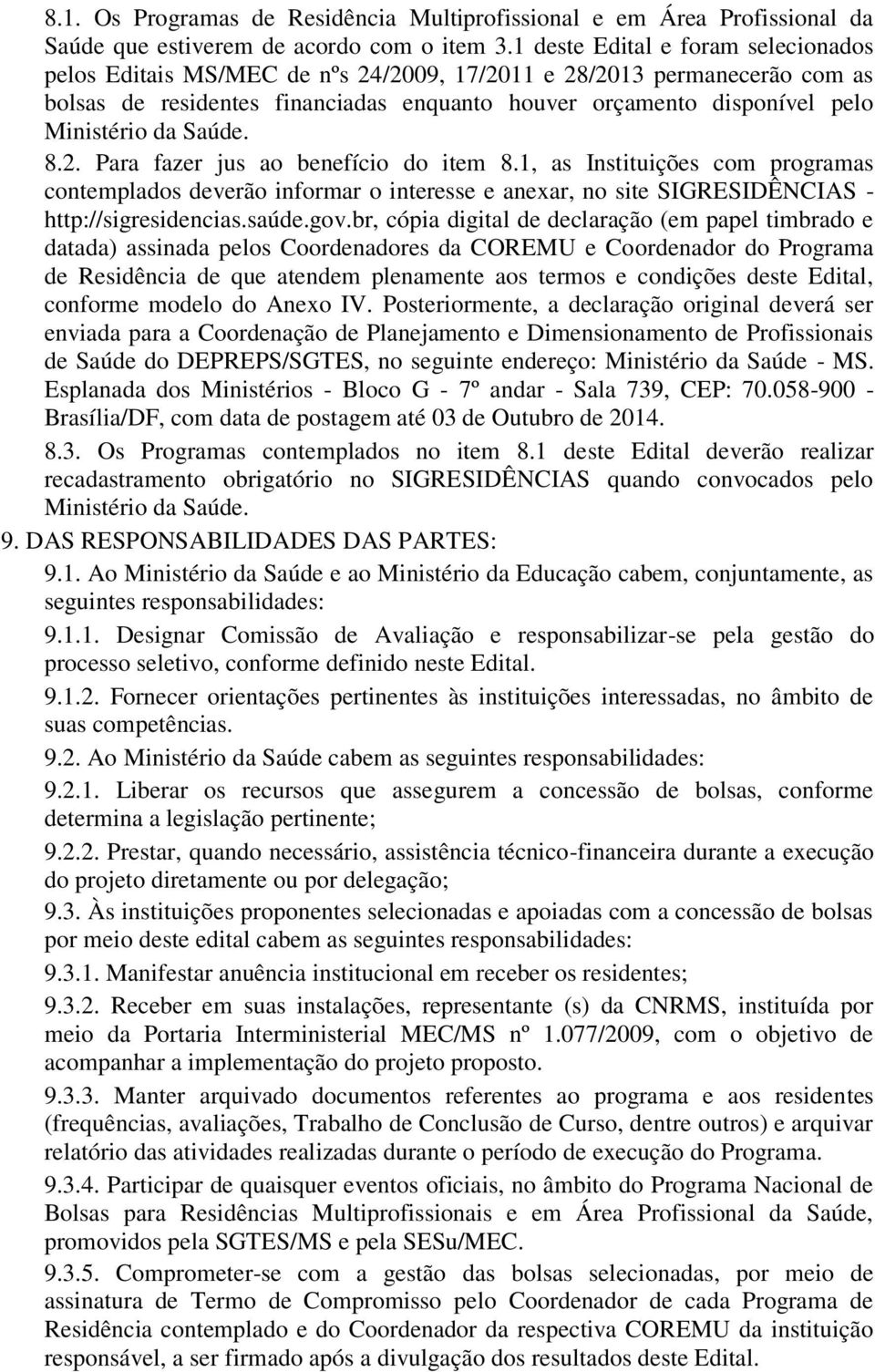 Saúde. 8.2. Para fazer jus ao benefício do item 8.1, as Instituições com programas contemplados deverão informar o interesse e anexar, no site SIGRESIDÊNCIAS - http://sigresidencias.saúde.gov.