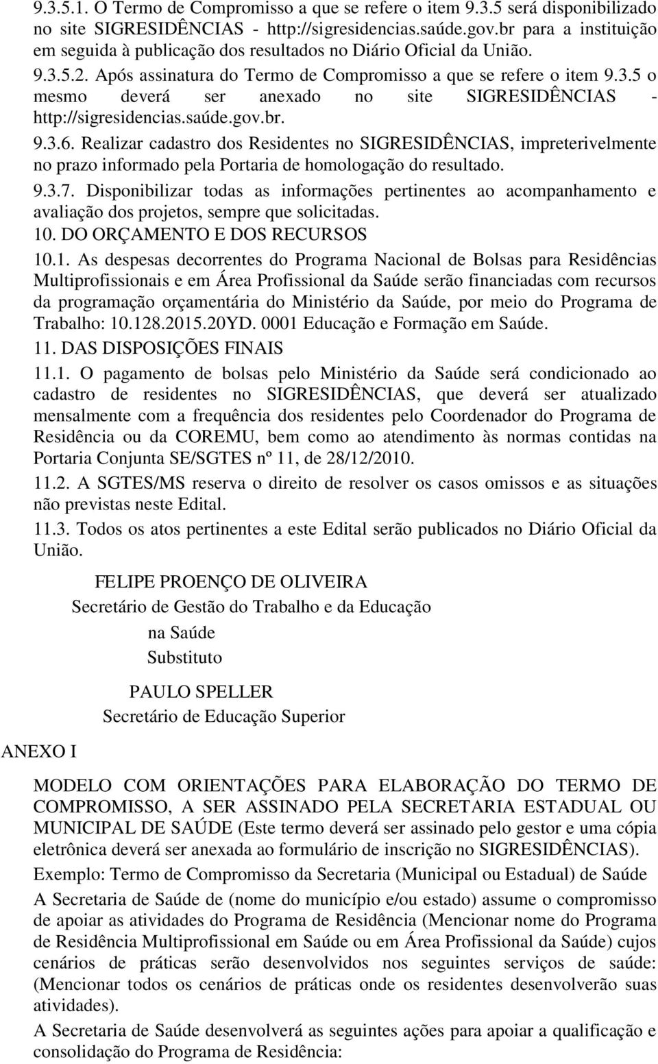 saúde.gov.br. 9.3.6. Realizar cadastro dos Residentes no SIGRESIDÊNCIAS, impreterivelmente no prazo informado pela Portaria de homologação do resultado. 9.3.7.