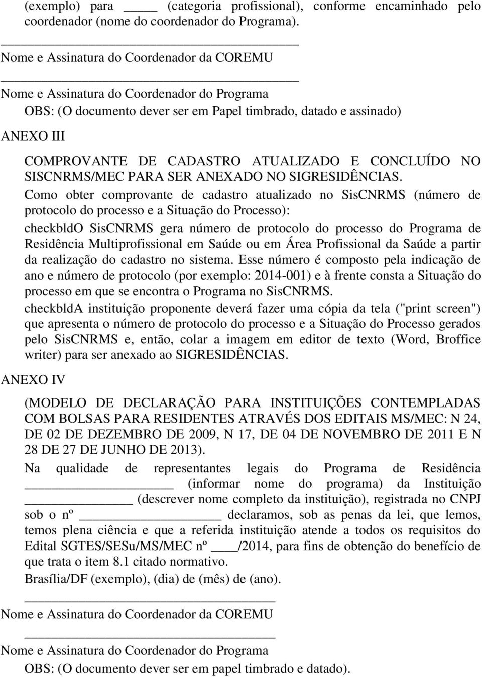 E CONCLUÍDO NO SISCNRMS/MEC PARA SER ANEXADO NO SIGRESIDÊNCIAS.