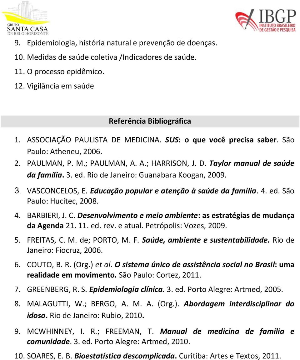 Educação popular e atenção à saúde da família. 4. ed. São Paulo: Hucitec, 2008. 4. BARBIERI, J. C. Desenvolvimento e meio ambiente: as estratégias de mudança da Agenda 21. 11. ed. rev. e atual.