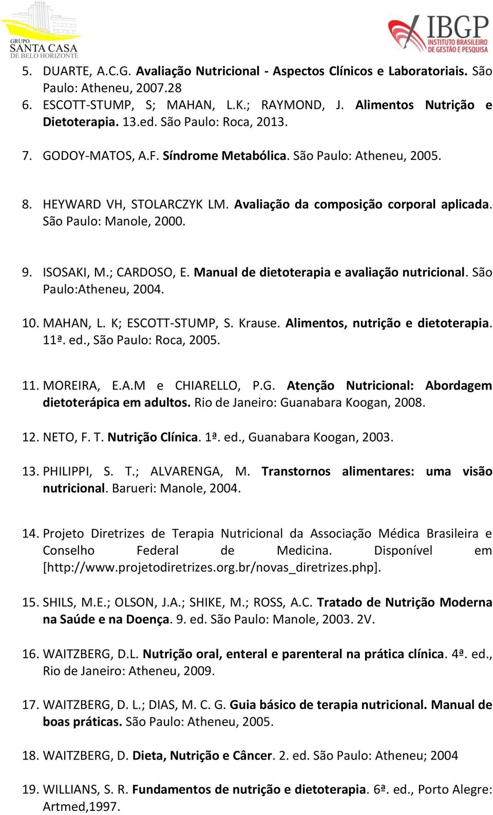 ISOSAKI, M.; CARDOSO, E. Manual de dietoterapia e avaliação nutricional. São Paulo:Atheneu, 2004. 10. MAHAN, L. K; ESCOTT-STUMP, S. Krause. Alimentos, nutrição e dietoterapia. 11ª. ed.
