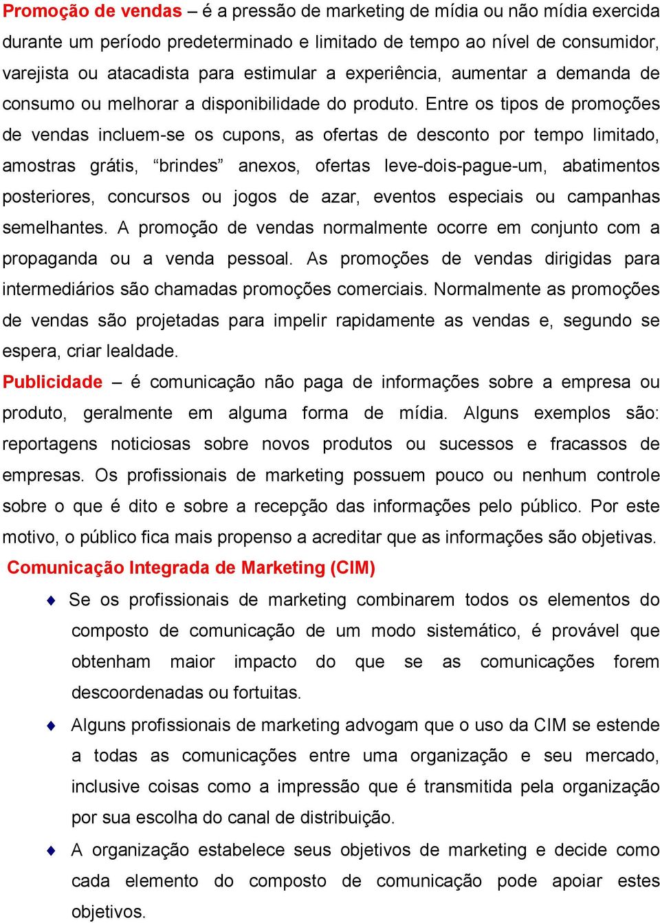 Entre os tipos de promoções de vendas incluem-se os cupons, as ofertas de desconto por tempo limitado, amostras grátis, brindes anexos, ofertas leve-dois-pague-um, abatimentos posteriores, concursos