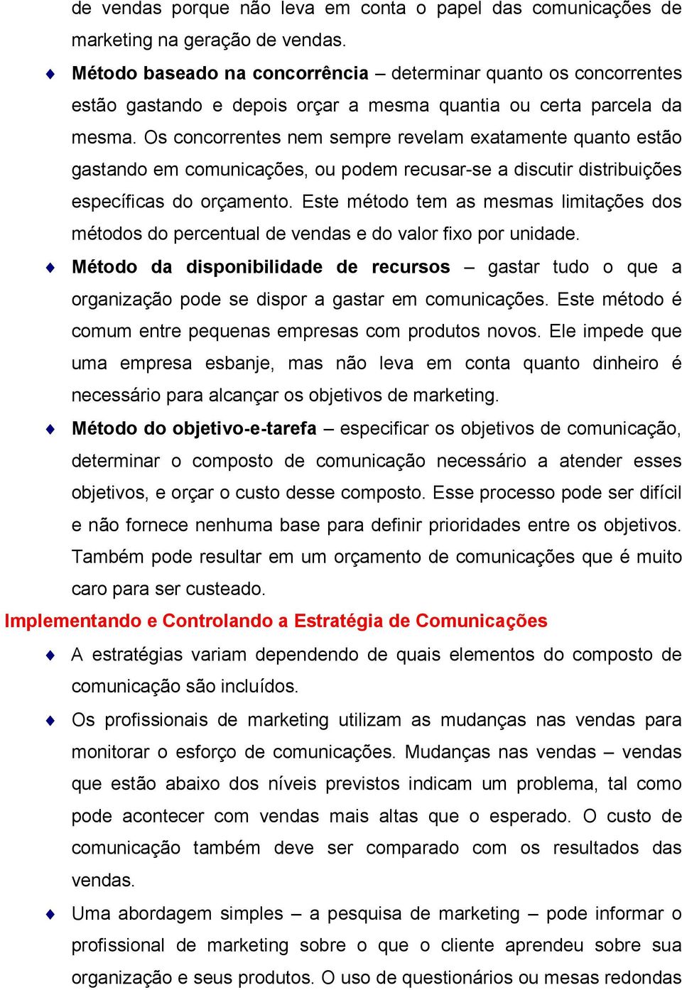 Os concorrentes nem sempre revelam exatamente quanto estão gastando em comunicações, ou podem recusar-se a discutir distribuições específicas do orçamento.