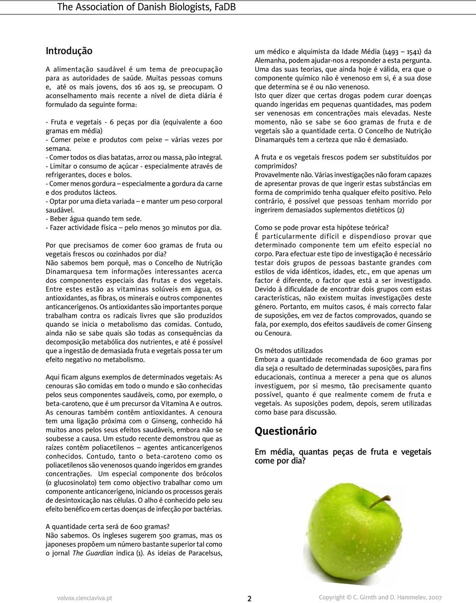 vezes por semana. - Comer todos os dias batatas, arroz ou massa, pão integral. - Limitar o consumo de açúcar - especialmente através de refrigerantes, doces e bolos.