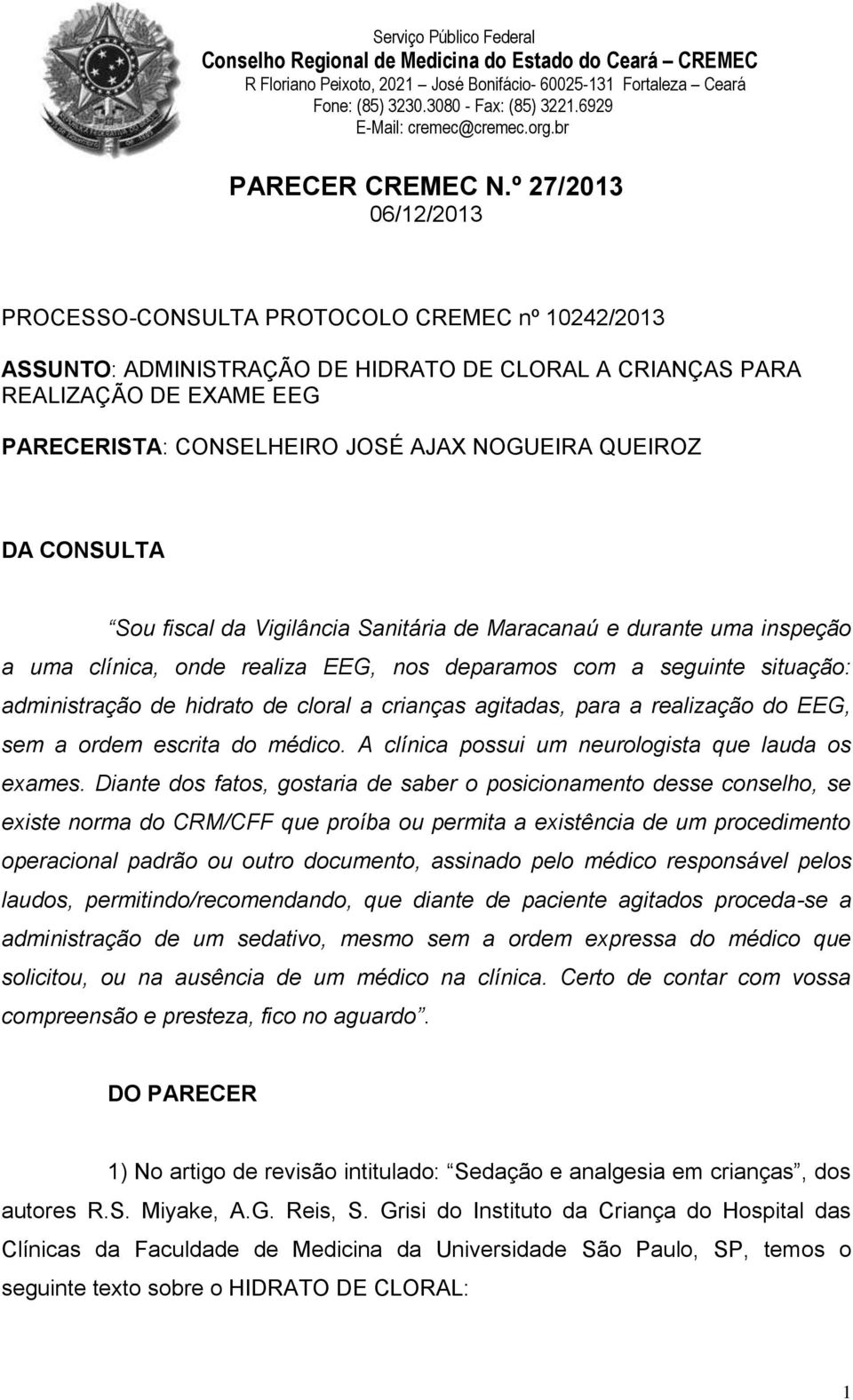 QUEIROZ DA CONSULTA Sou fiscal da Vigilância Sanitária de Maracanaú e durante uma inspeção a uma clínica, onde realiza EEG, nos deparamos com a seguinte situação: administração de hidrato de cloral a