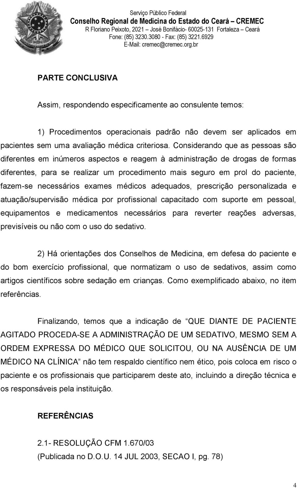 necessários exames médicos adequados, prescrição personalizada e atuação/supervisão médica por profissional capacitado com suporte em pessoal, equipamentos e medicamentos necessários para reverter