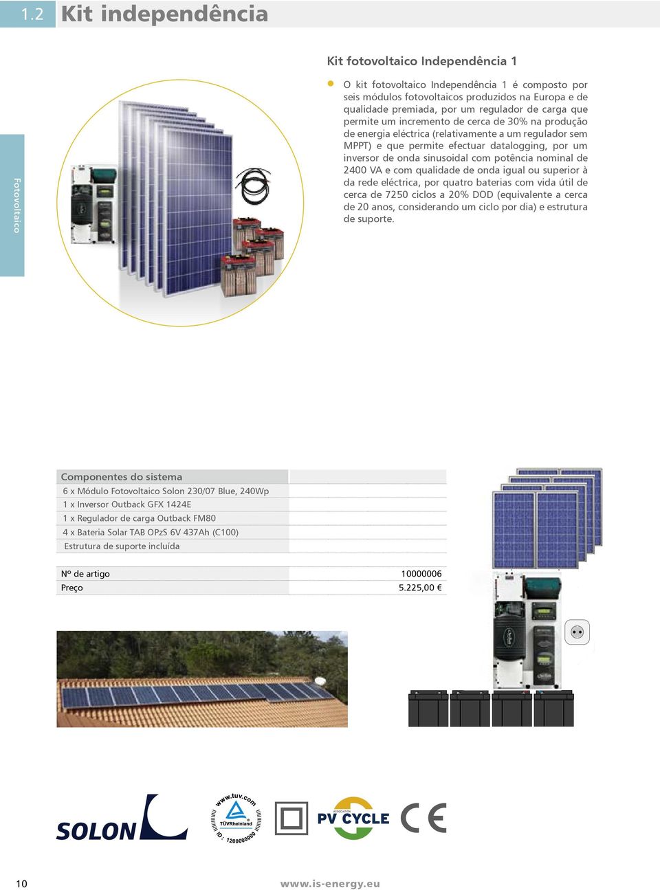 sinusoidal com potência nominal de 2400 VA e com qualidade de onda igual ou superior à da rede eléctrica, por quatro baterias com vida útil de cerca de 7250 ciclos a 20% DOD (equivalente a cerca de