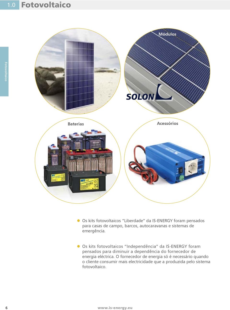 Os kits fotovoltaicos Independência da IS-ENERGY foram pensados para diminuir a dependência do fornecedor de