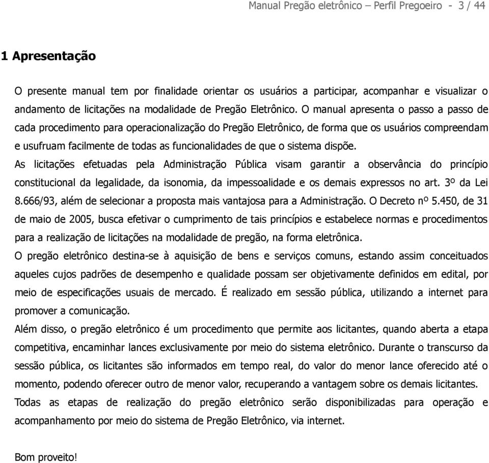 O manual apresenta o passo a passo de cada procedimento para operacionalização do Pregão Eletrônico, de forma que os usuários compreendam e usufruam facilmente de todas as funcionalidades de que o