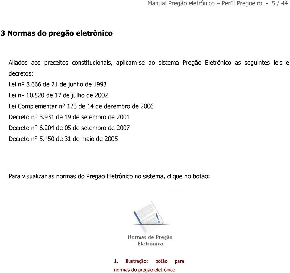 520 de 17 de julho de 2002 Lei Complementar nº 123 de 14 de dezembro de 2006 Decreto nº 3.931 de 19 de setembro de 2001 Decreto nº 6.