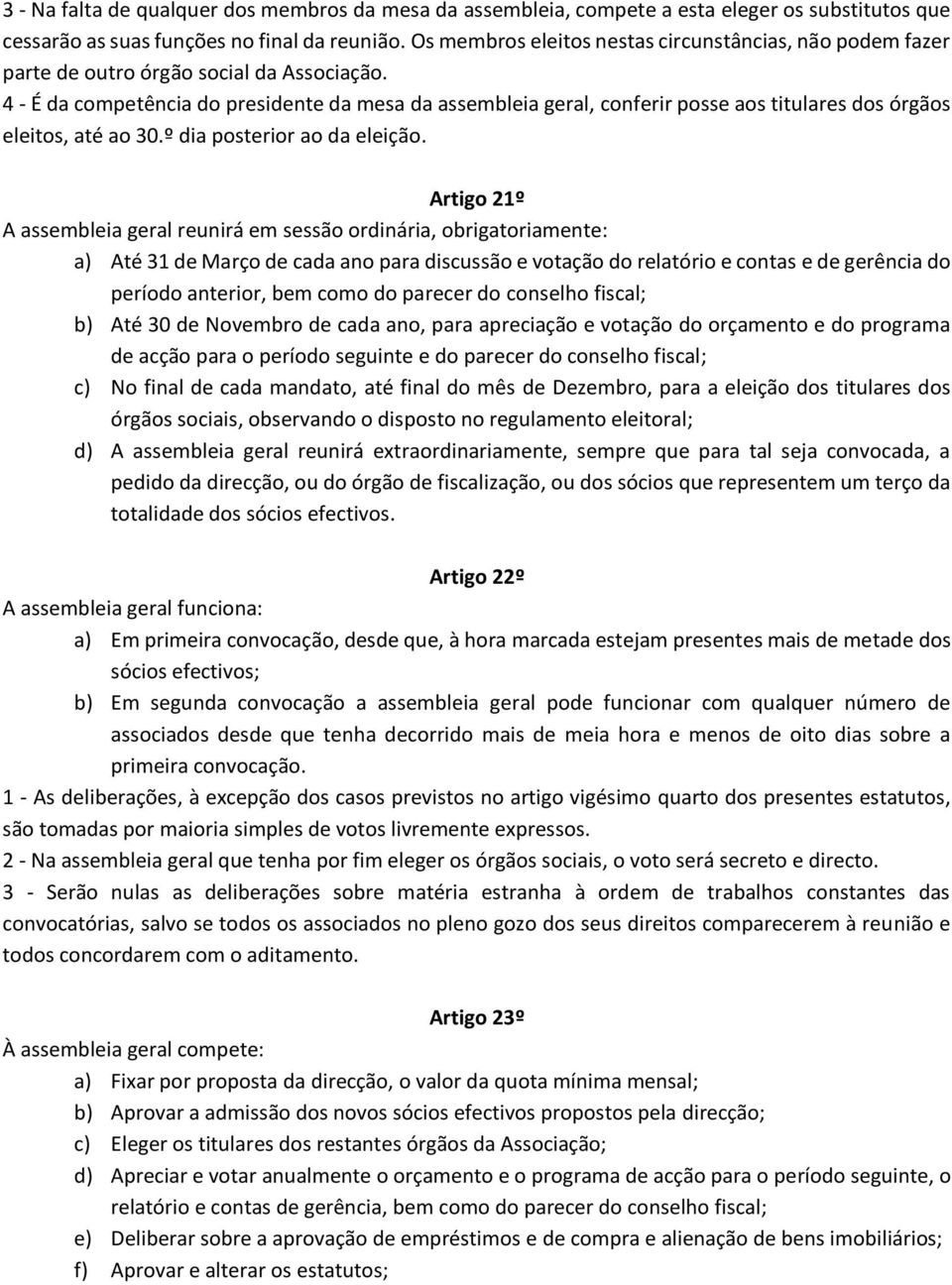 4 - É da competência do presidente da mesa da assembleia geral, conferir posse aos titulares dos órgãos eleitos, até ao 30.º dia posterior ao da eleição.