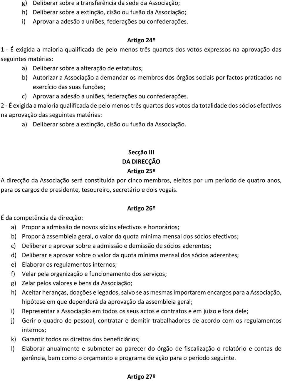 Associação a demandar os membros dos órgãos sociais por factos praticados no exercício das suas funções; c) Aprovar a adesão a uniões, federações ou confederações.