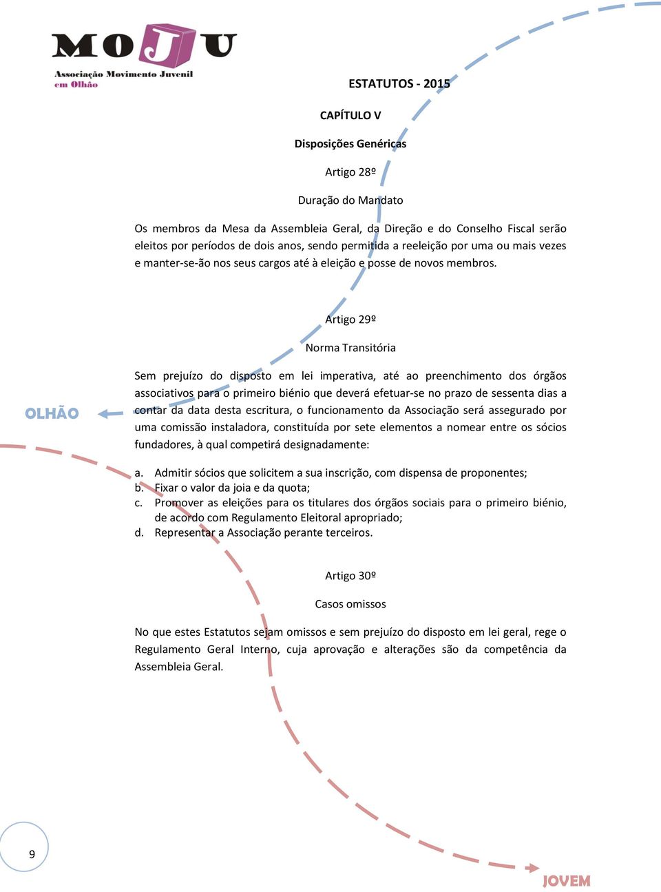 Artigo 29º Norma Transitória Sem prejuízo do disposto em lei imperativa, até ao preenchimento dos órgãos associativos para o primeiro biénio que deverá efetuar-se no prazo de sessenta dias a contar