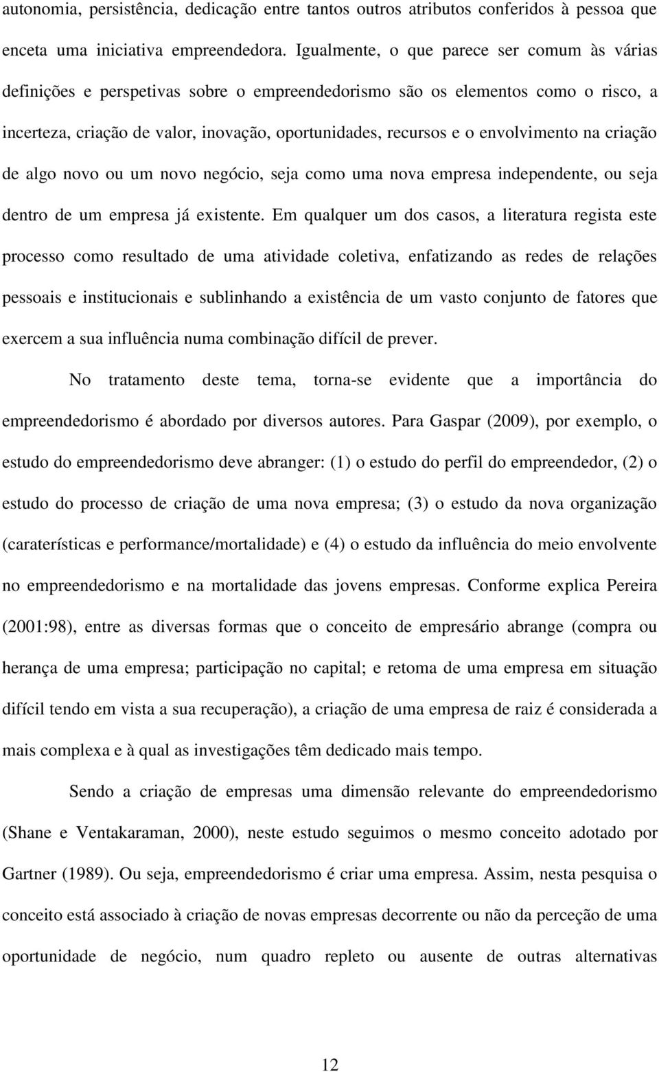 envolvimento na criação de algo novo ou um novo negócio, seja como uma nova empresa independente, ou seja dentro de um empresa já existente.