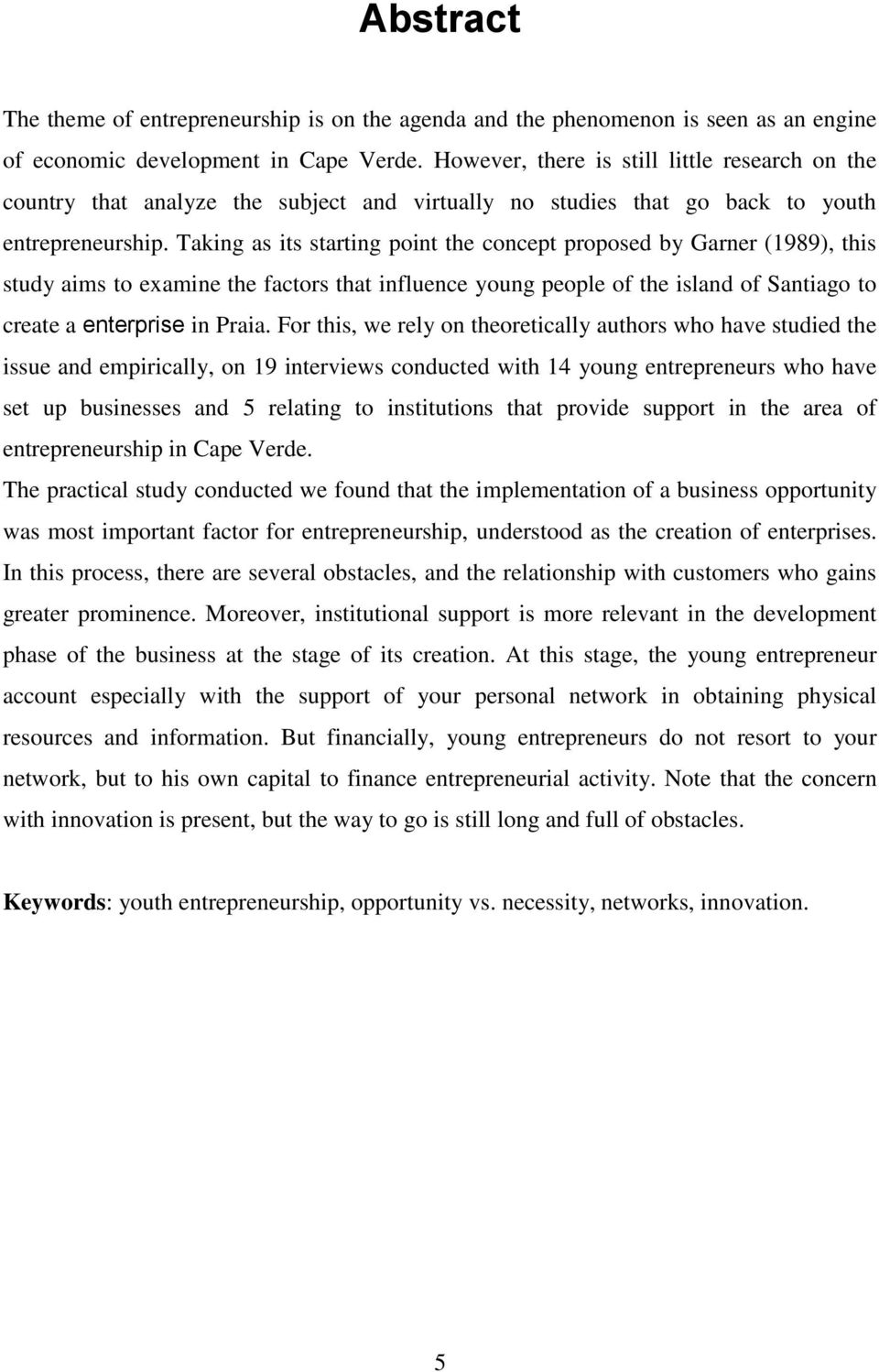 Taking as its starting point the concept proposed by Garner (1989), this study aims to examine the factors that influence young people of the island of Santiago to create a enterprise in Praia.