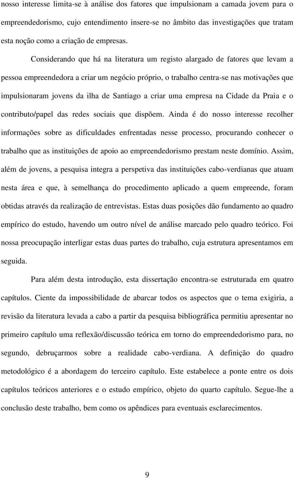 Considerando que há na literatura um registo alargado de fatores que levam a pessoa empreendedora a criar um negócio próprio, o trabalho centra-se nas motivações que impulsionaram jovens da ilha de