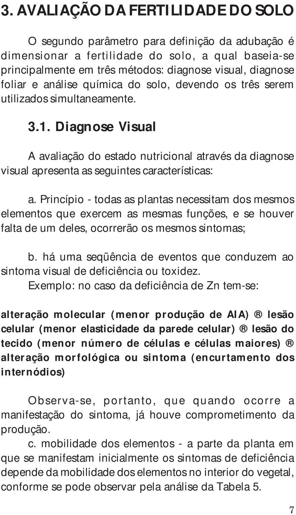 Diagnose Visual A avaliação do estado nutricional através da diagnose visual apresenta as seguintes características: a.