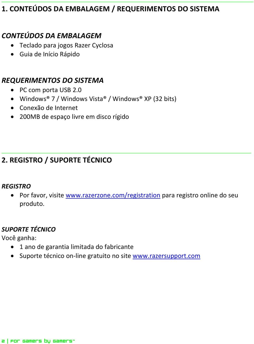 0 Windows 7 / Windows Vista / Windows XP (32 bits) Conexão de Internet 200MB de espaço livre em disco rígido 2.