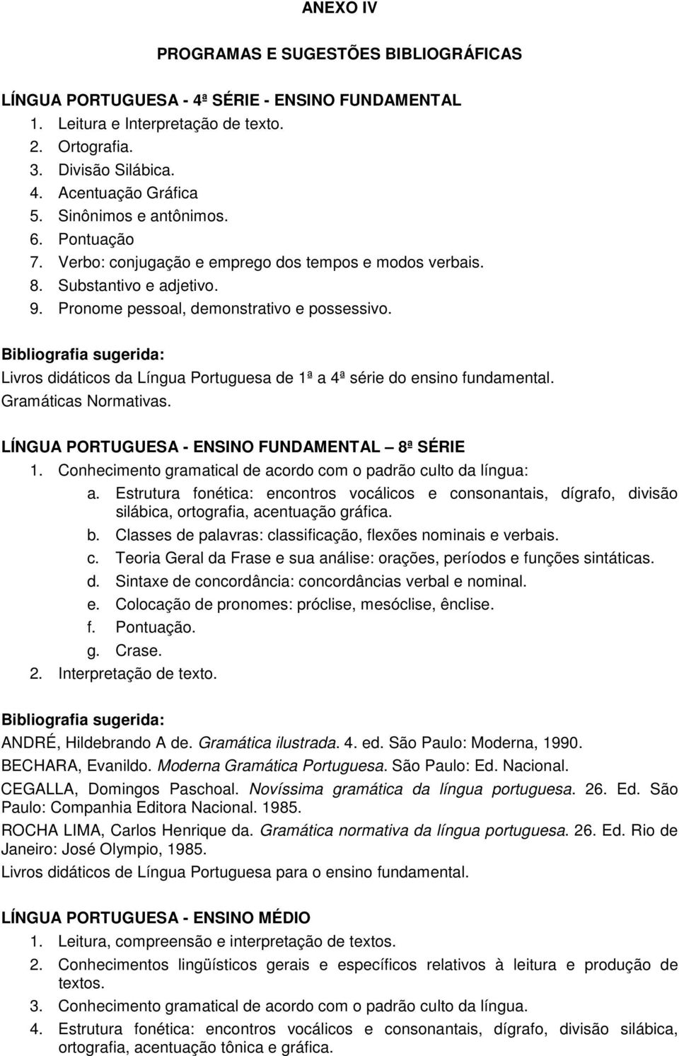 Livros didáticos da Língua Portuguesa de 1ª a 4ª série do ensino fundamental. Gramáticas Normativas. LÍNGUA PORTUGUESA - ENSINO FUNDAMENTAL 8ª SÉRIE 1.