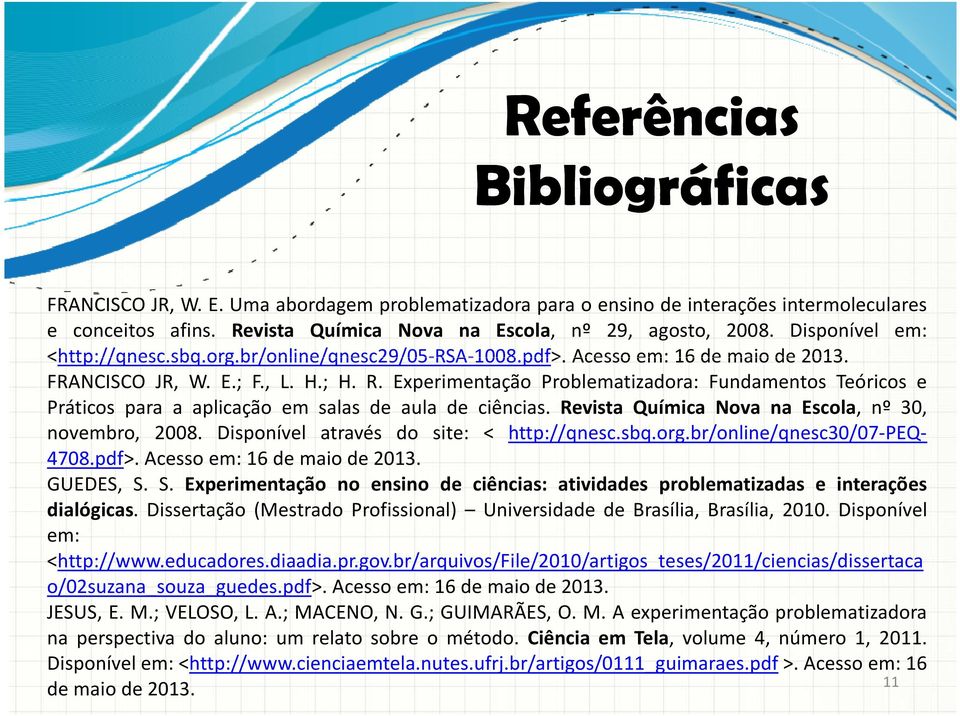 Experimentação Problematizadora: Fundamentos Teóricos e Práticos para a aplicação em salas de aula de ciências. Revista Química Nova na Escola, nº 30, novembro, 2008.