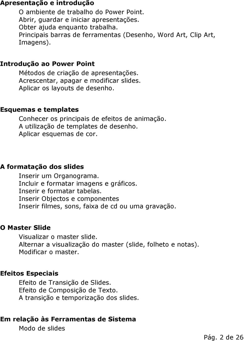 Aplicar os layouts de desenho. Esquemas e templates Conhecer os principais de efeitos de animação. A utilização de templates de desenho. Aplicar esquemas de cor.