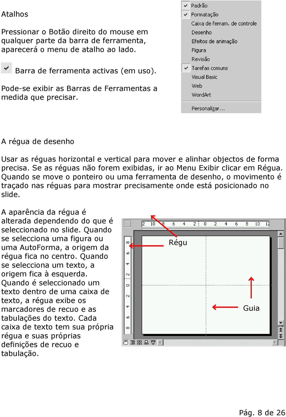 Se as réguas não forem exibidas, ir ao Menu Exibir clicar em Régua.