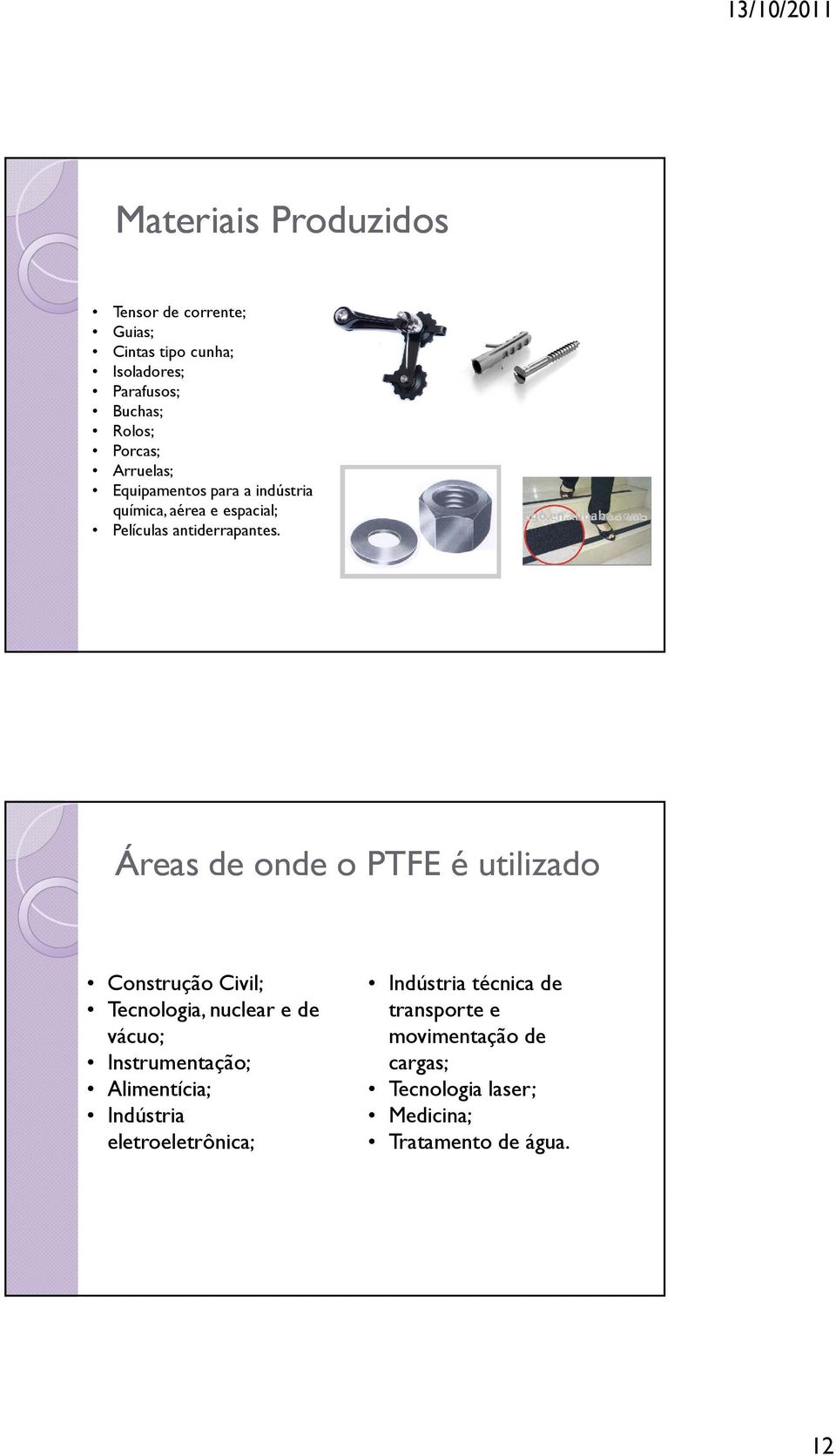 Áreas de onde o PTFE é utilizado Construção Civil; Tecnologia, nuclear e de vácuo; Instrumentação; Alimentícia;