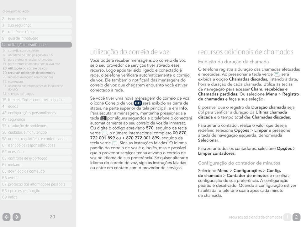 de voz se o seu provedor de serviços tiver ativado esse recurso. Logo após ter sido ligado e conectado à rede, o telefone verificará automaticamente o correio de voz.