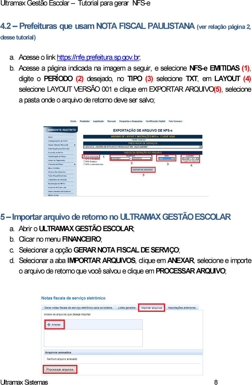 em EXPORTAR ARQUIVO(5), selecione a pasta onde o arquivo de retorno deve ser salvo; 5 Importar arquivo de retorno no ULTRAMAX GESTÃO ESCOLAR a. Abrir o ULTRAMAX GESTÃO ESCOLAR; b.