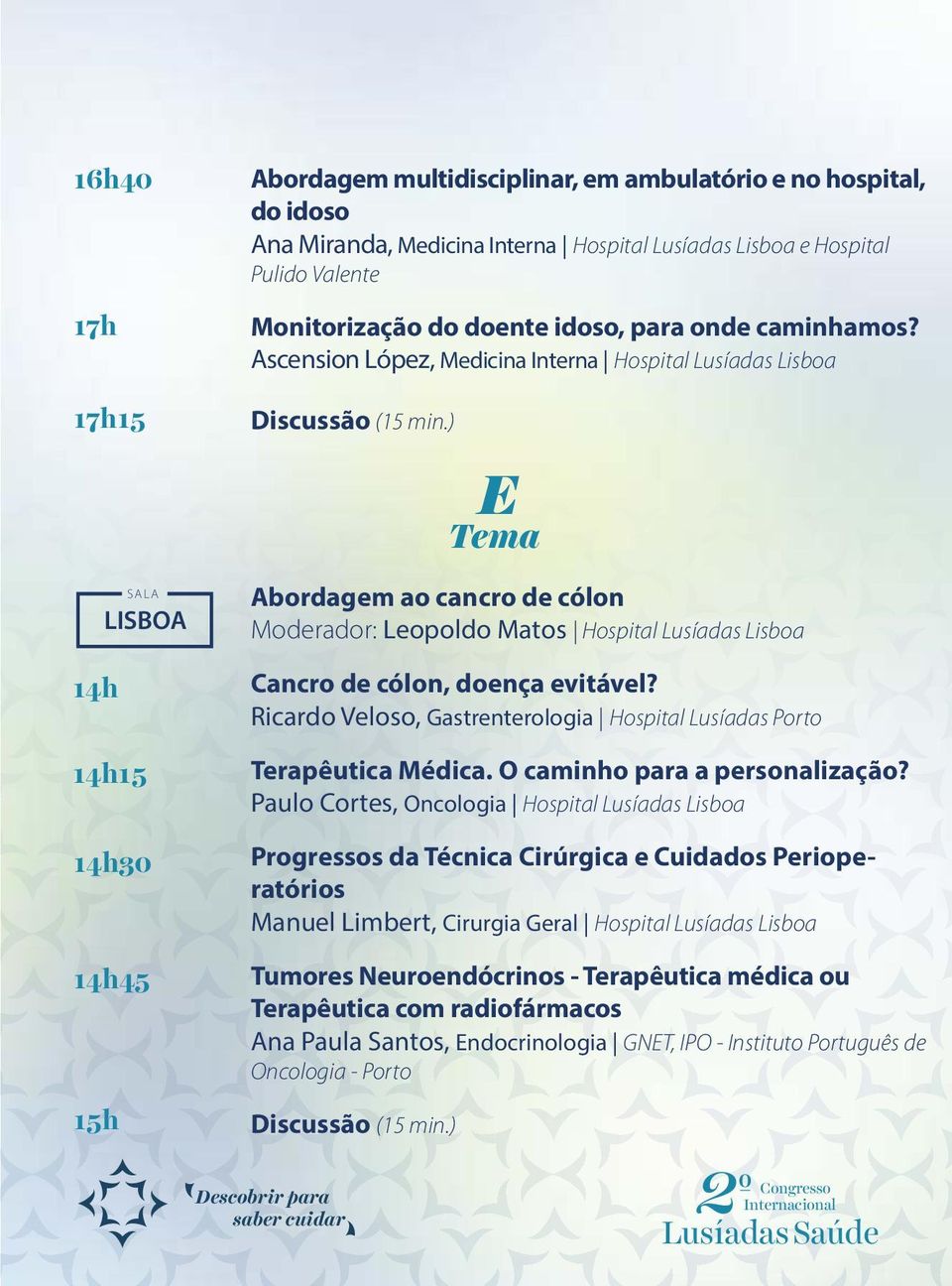 ) Abordagem ao cancro de cólon Moderador: Leopoldo Matos Hospital Lusíadas Lisboa Cancro de cólon, doença evitável? Ricardo Veloso, Gastrenterologia Hospital Lusíadas Porto Terapêutica Médica.