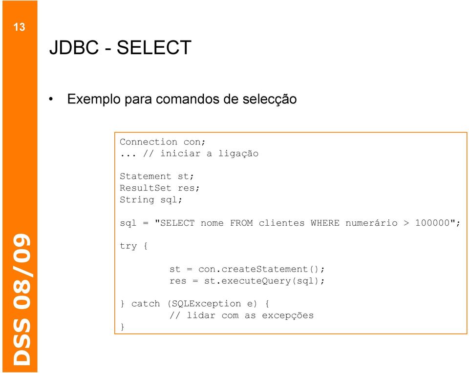 "SELECT nome FROM clientes WHERE numerário > 100000"; try { st = con.