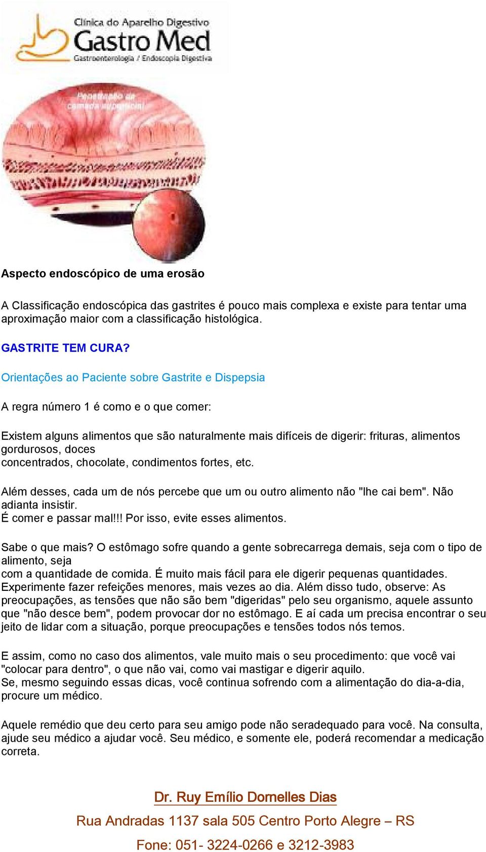 concentrados, chocolate, condimentos fortes, etc. Além desses, cada um de nós percebe que um ou outro alimento não "lhe cai bem". Não adianta insistir. É comer e passar mal!