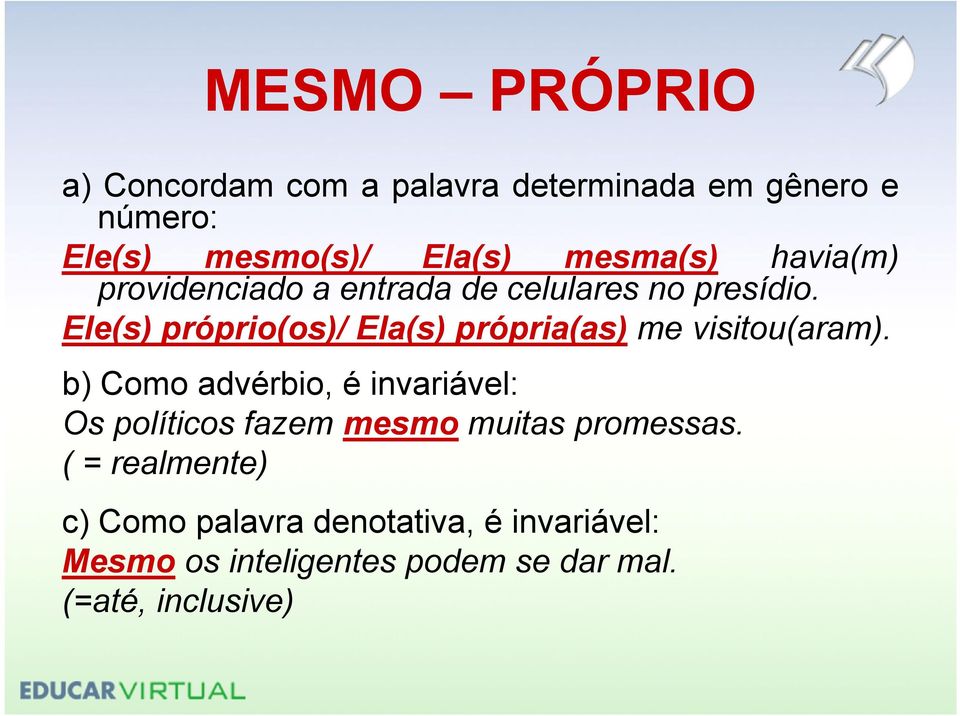 Ele(s) próprio(os)/ Ela(s) própria(as) me visitou(aram).