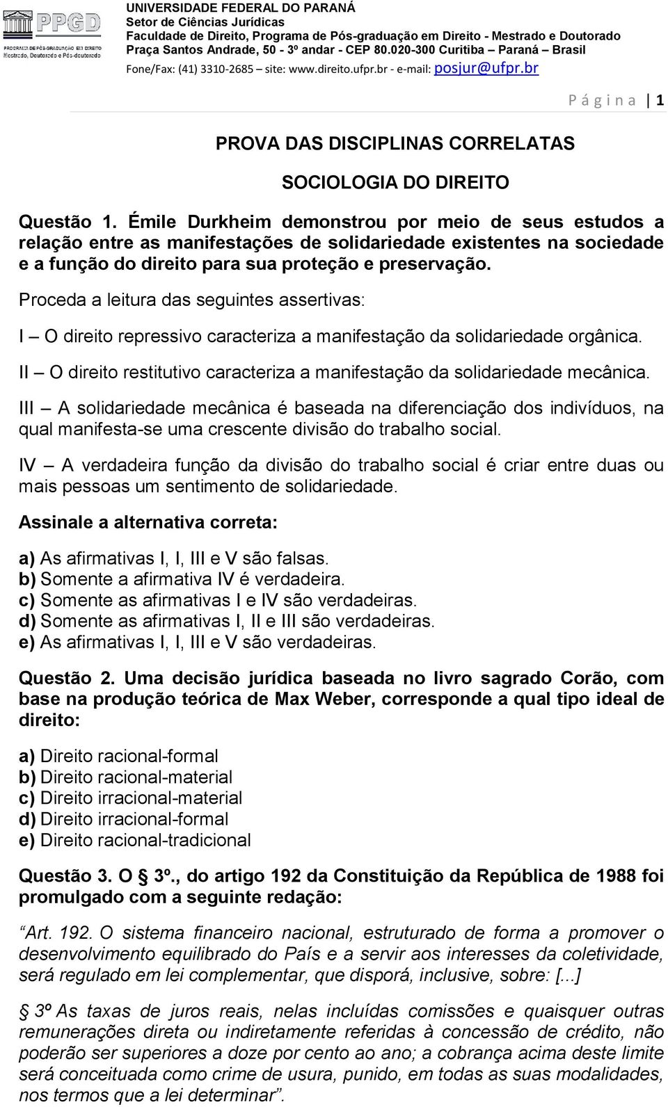 Proceda a leitura das seguintes assertivas: I O direito repressivo caracteriza a manifestação da solidariedade orgânica. II O direito restitutivo caracteriza a manifestação da solidariedade mecânica.