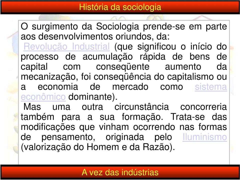 capitalismo ou a economia de mercado como sistema econômico dominante). Mas uma outra circunstância concorreria também para a sua formação.