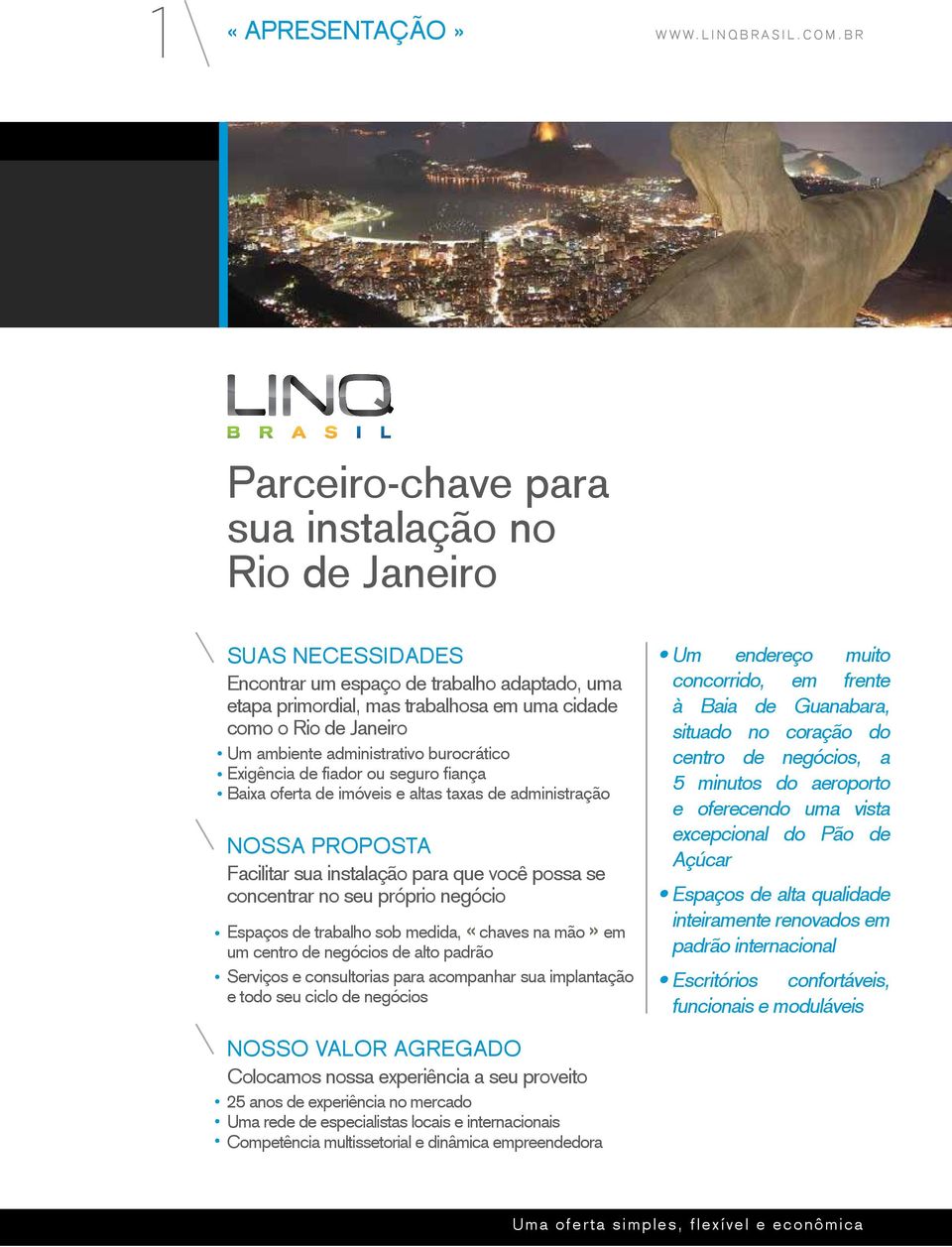 se concentrar no seu próprio negócio Espaços de trabalho sob medida, «chaves na mão» em um centro de negócios de alto padrão Serviços e consultorias para acompanhar sua implantação e todo seu ciclo