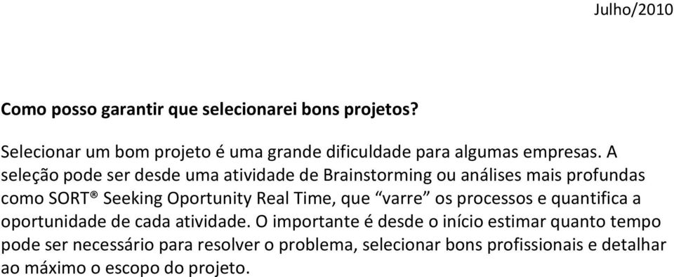 A seleção pode ser desde uma atividade de Brainstorming ou análises mais profundas como SORT Seeking Oportunity Real