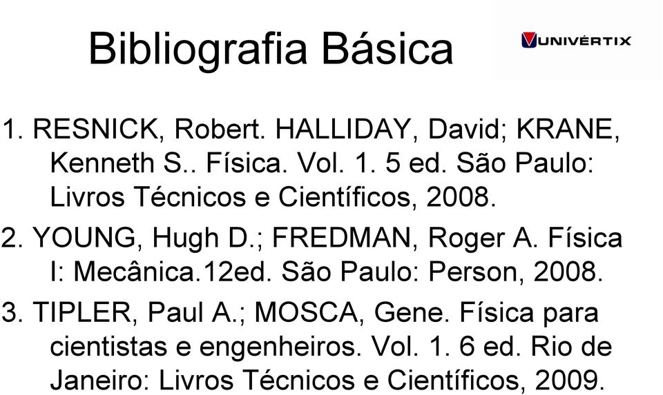 Física I: Mecânica.12ed. São Paulo: Person, 2008. 3. TIPLER, Paul A.; MOSCA, Gene.