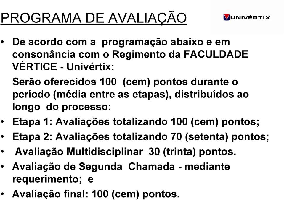 processo: Etapa 1: Avaliações totalizando 100 (cem) pontos; Etapa 2: Avaliações totalizando 70 (setenta) pontos;