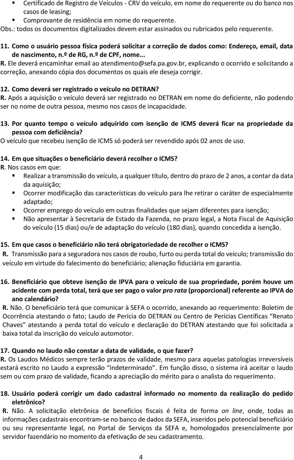 Como o usuário pessoa física poderá solicitar a correção de dados como: Endereço, email, data de nascimento, n.º de RG, n.º de CPF, nome... R. Ele deverá encaminhar email ao atendimento@sefa.pa.gov.