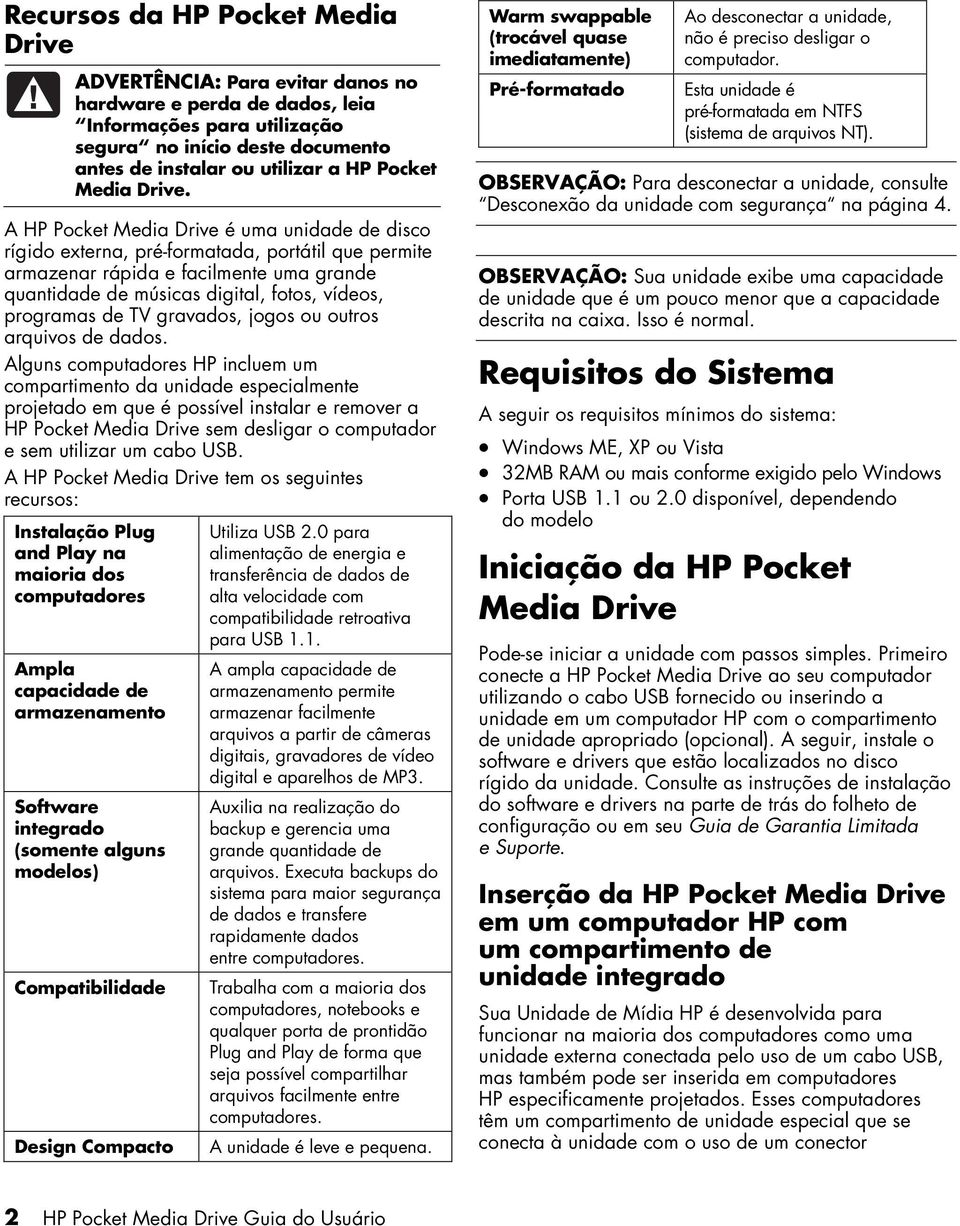 A HP Pocket Media Drive é uma unidade de disco rígido externa, pré-formatada, portátil que permite armazenar rápida e facilmente uma grande quantidade de músicas digital, fotos, vídeos, programas de