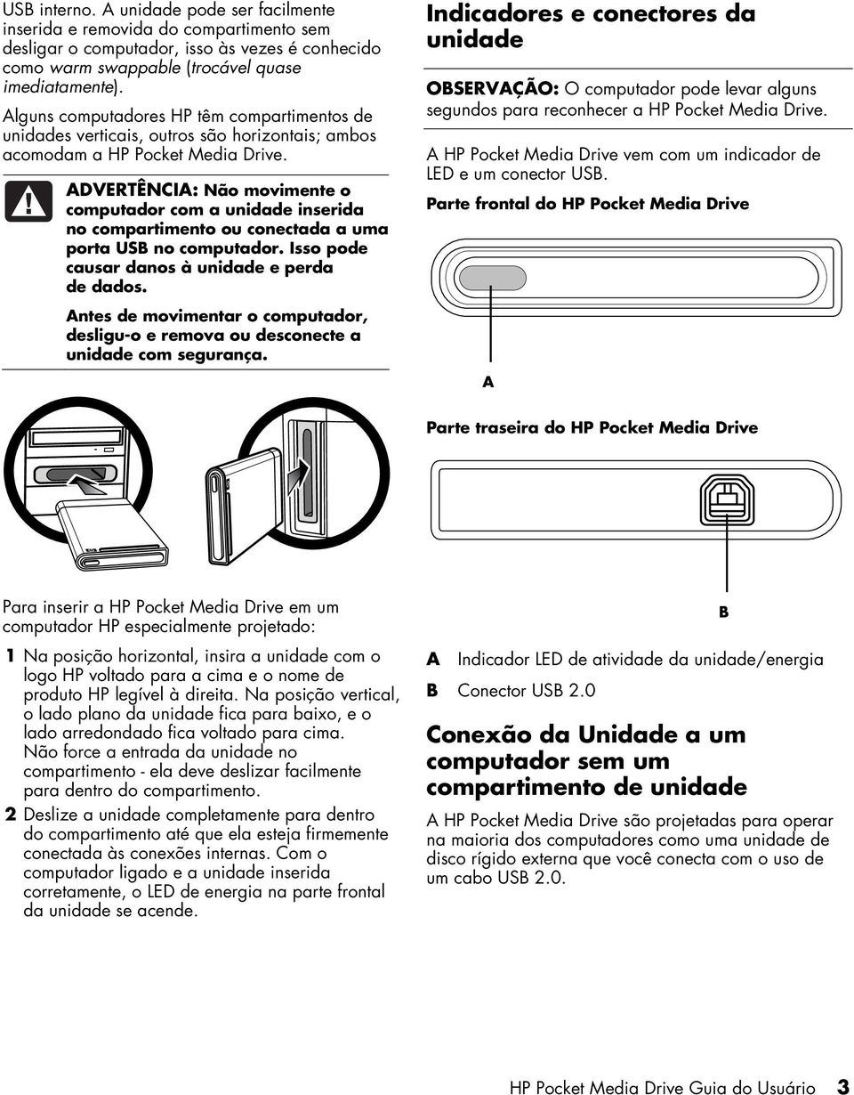 ADVERTÊNCIA: Não movimente o computador com a unidade inserida no compartimento ou conectada a uma porta USB no computador. Isso pode causar danos à unidade e perda de dados.