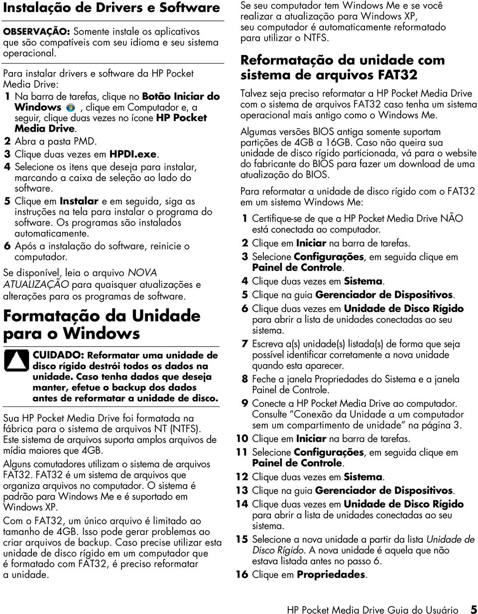 Drive. 2 Abra a pasta PMD. 3 Clique duas vezes em HPDI.exe. 4 Selecione os itens que deseja para instalar, marcando a caixa de seleção ao lado do software.