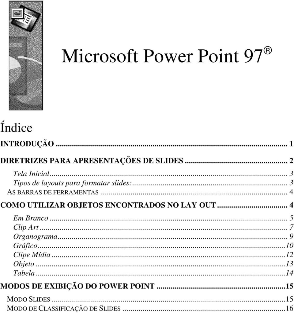 .. 4 COMO UTILIZAR OBJETOS ENCONTRADOS NO LAY OUT... 4 Em Branco... 5 Clip Art... 7 Organograma... 9 Gráfico.