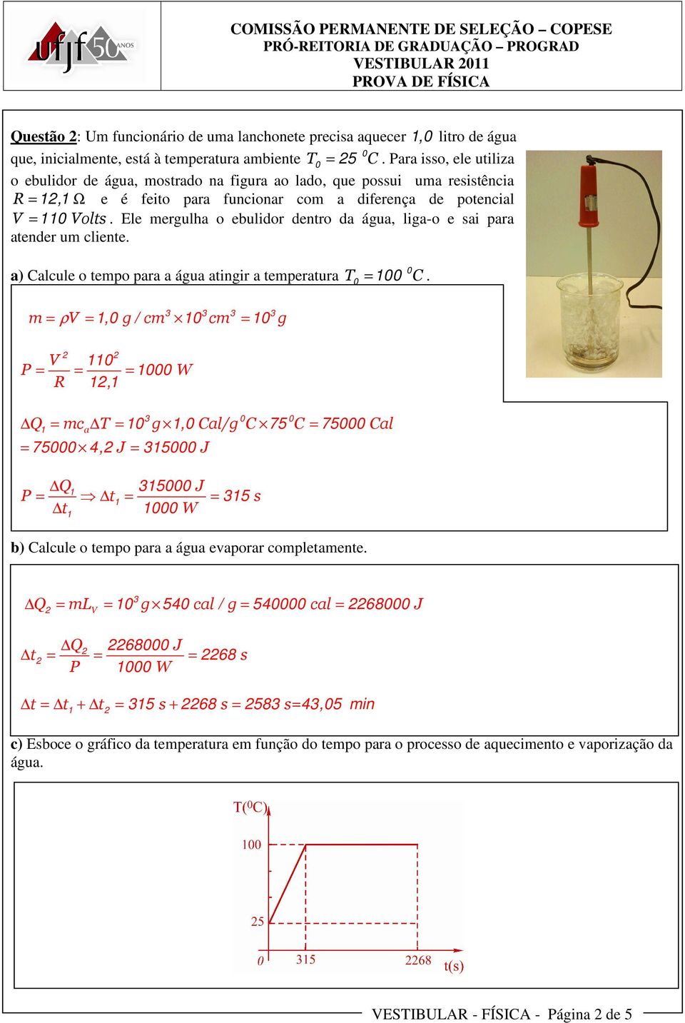 Ele mergulha o ebulidor dentro da água, liga-o e sai para atender um cliente. a) Calcule o tempo para a água atingir a temperatura T = C.