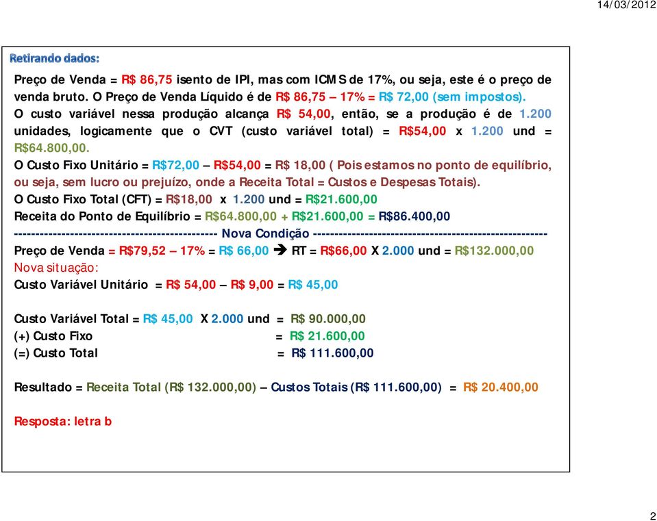 O Custo Fixo Unitário = R$72,00 R$54,00 = R$ 18,00 ( Pois estamos no ponto de equilíbrio, ou seja, sem lucro ou prejuízo, onde a Receita Total = Custos e Despesas Totais).