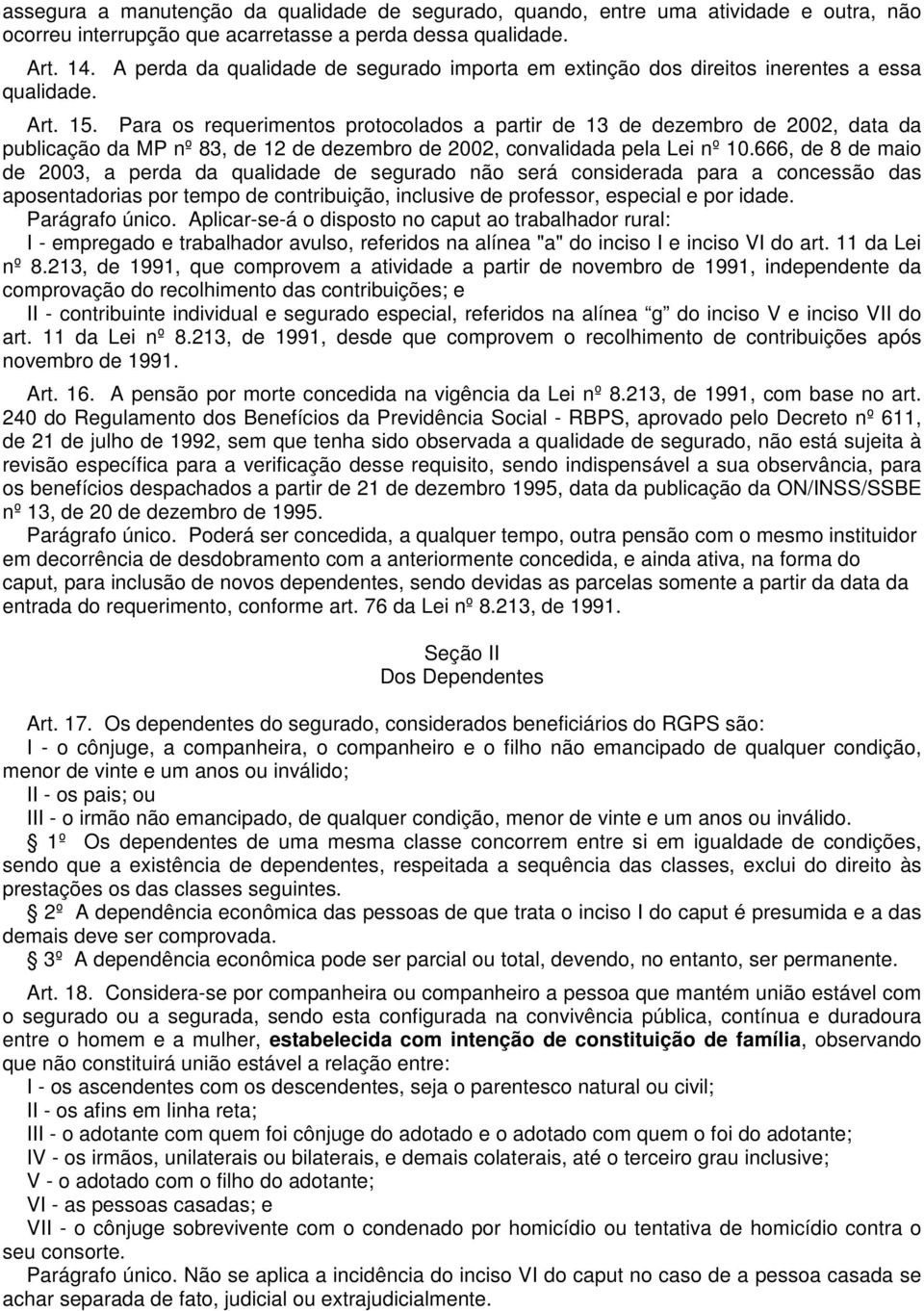 Para os requerimentos protocolados a partir de 13 de dezembro de 2002, data da publicação da MP nº 83, de 12 de dezembro de 2002, convalidada pela Lei nº 10.