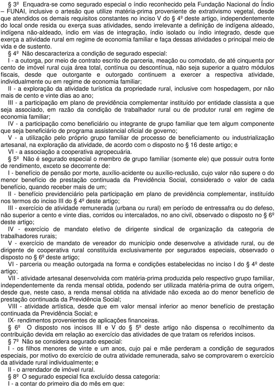 não-aldeado, índio em vias de integração, índio isolado ou índio integrado, desde que exerça a atividade rural em regime de economia familiar e faça dessas atividades o principal meio de vida e de